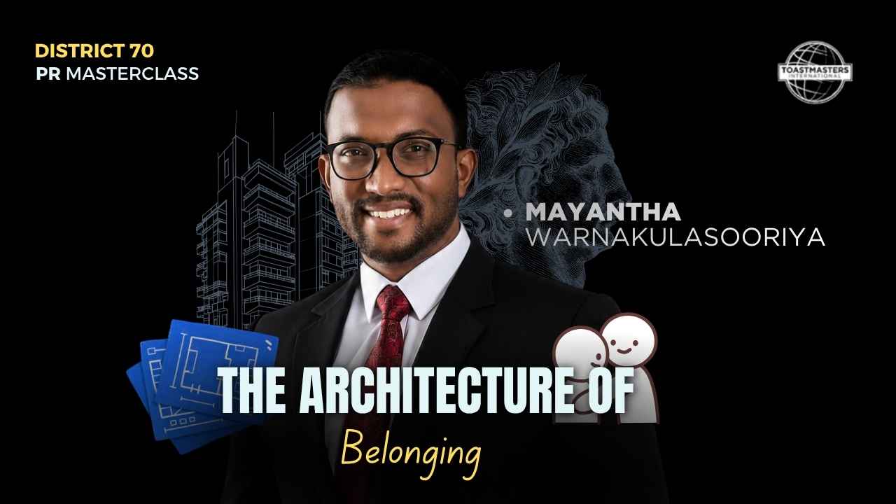 The Architecture of Belonging – PR Masterclass with Mayantha Warnakulasooriya | Toastmasters D70